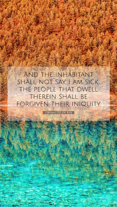 Picture 07 - Isaiah 33:24 KJV Mobile Phone Wallpaper - And the inhabitant shall not say, I am sick: the - Mobile Bible Verse Wallpaper