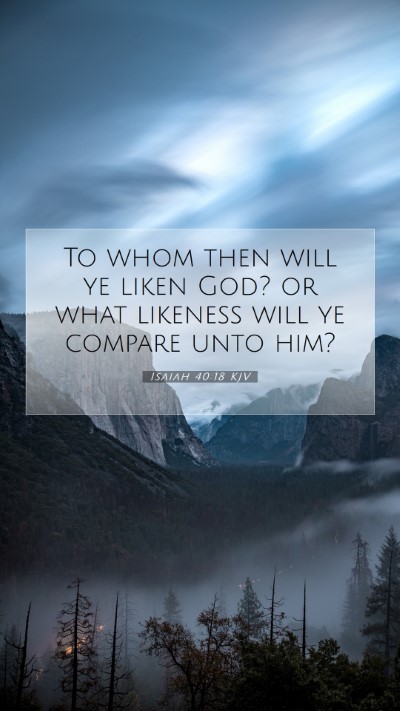 Picture 07 - Isaiah 40:18 KJV Mobile Phone Wallpaper - To whom then will ye liken God? or what likeness - Mobile Bible Verse Wallpaper