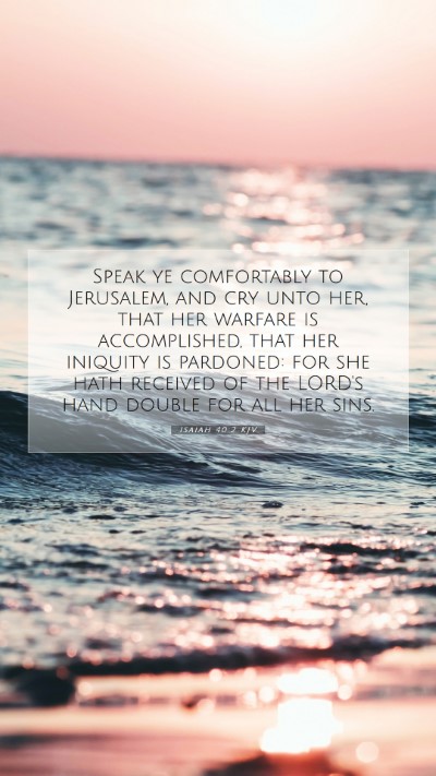 Picture 07 - Isaiah 40:2 KJV Mobile Phone Wallpaper - Speak ye comfortably to Jerusalem, and cry unto - Mobile Bible Verse Wallpaper