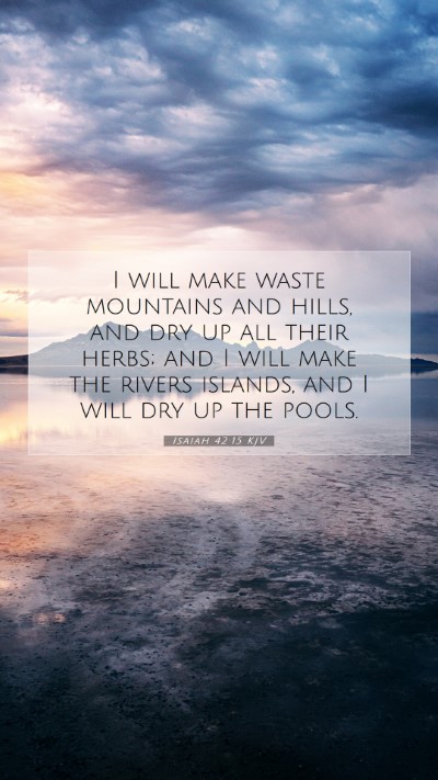 Picture 07 - Isaiah 42:15 KJV Mobile Phone Wallpaper - I will make waste mountains and hills, and dry up - Mobile Bible Verse Wallpaper