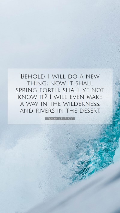Picture 07 - Isaiah 43:19 KJV Mobile Phone Wallpaper - Behold, I will do a new thing; now it shall - Mobile Bible Verse Wallpaper