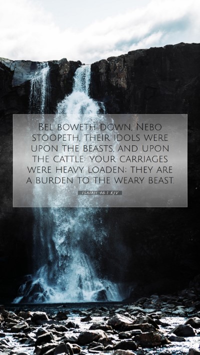 Picture 07 - Isaiah 46:1 KJV Mobile Phone Wallpaper - Bel boweth down, Nebo stoopeth, their idols were - Mobile Bible Verse Wallpaper