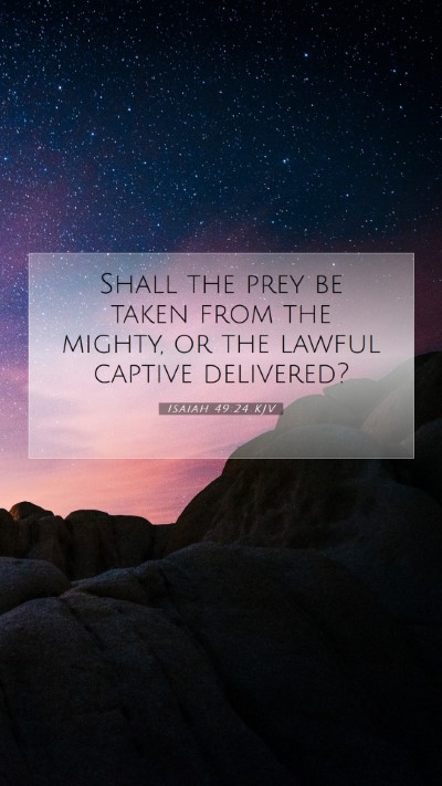 Picture 07 - Isaiah 49:24 KJV Mobile Phone Wallpaper - Shall the prey be taken from the mighty, or the - Mobile Bible Verse Wallpaper