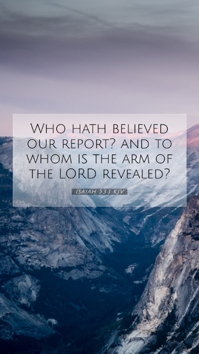 Picture 07 - Isaiah 53:1 KJV Mobile Phone Wallpaper - Who hath believed our report? and to whom is the - Mobile Bible Verse Wallpaper
