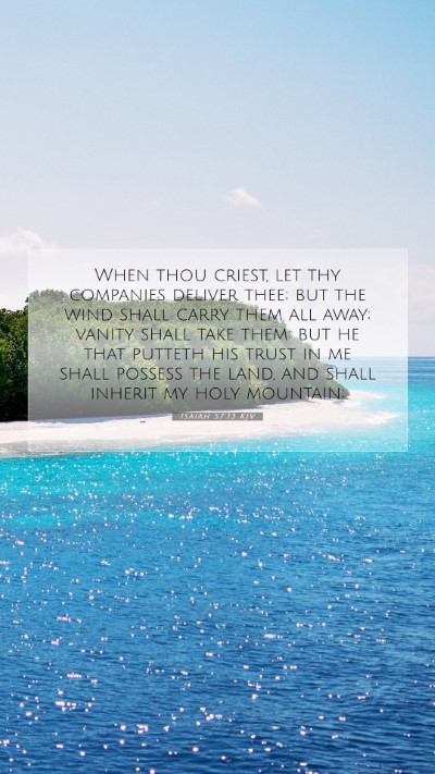 Picture 07 - Isaiah 57:13 KJV Mobile Phone Wallpaper - When thou criest, let thy companies deliver thee; - Mobile Bible Verse Wallpaper