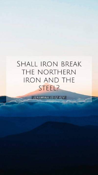 Picture 07 - Jeremiah 15:12 KJV Mobile Phone Wallpaper - Shall iron break the northern iron and the - Mobile Bible Verse Wallpaper