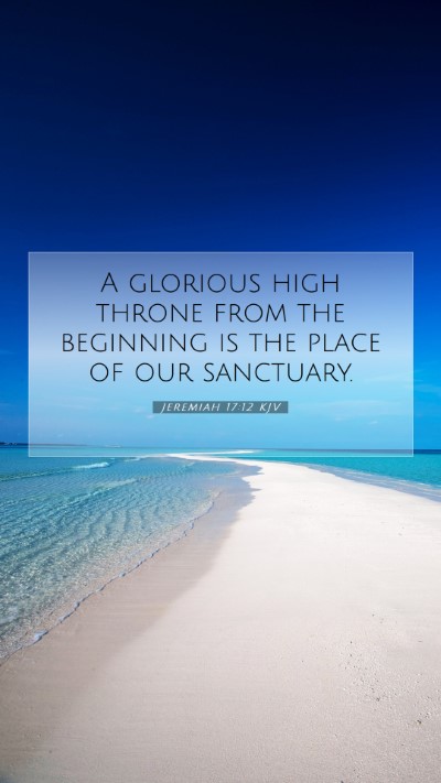 Picture 07 - Jeremiah 17:12 KJV Mobile Phone Wallpaper - A glorious high throne from the beginning is the - Mobile Bible Verse Wallpaper