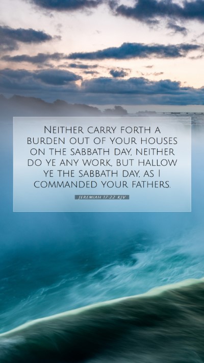 Picture 07 - Jeremiah 17:22 KJV Mobile Phone Wallpaper - Neither carry forth a burden out of your houses - Mobile Bible Verse Wallpaper