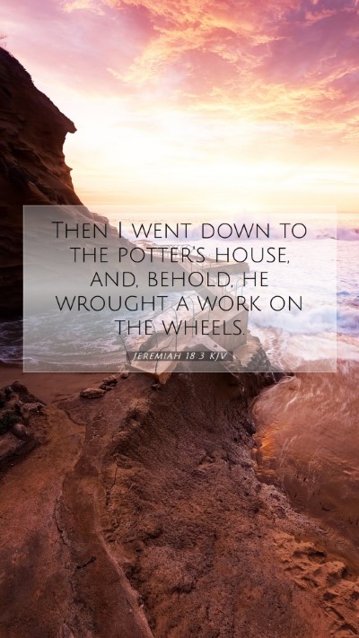 Picture 07 - Jeremiah 18:3 KJV Mobile Phone Wallpaper - Then I went down to the potter's house, and, - Mobile Bible Verse Wallpaper