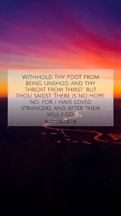 Picture 07 - Jeremiah 2:25 KJV Mobile Phone Wallpaper - Withhold thy foot from being unshod, and thy - Mobile Bible Verse Wallpaper