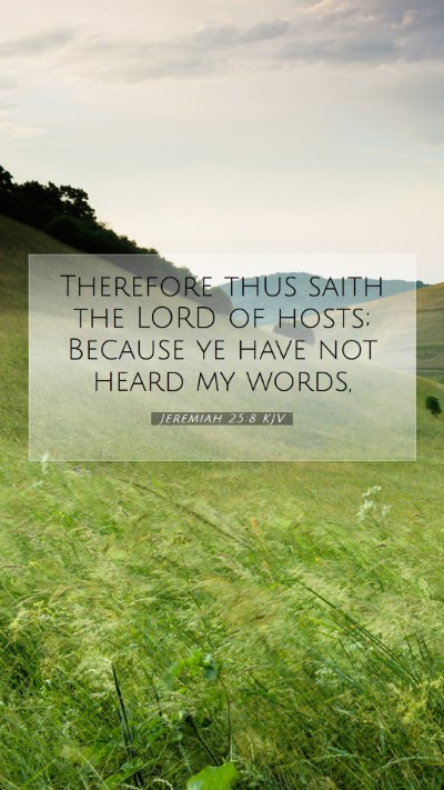 Picture 07 - Jeremiah 25:8 KJV Mobile Phone Wallpaper - Therefore thus saith the LORD of hosts; Because - Mobile Bible Verse Wallpaper