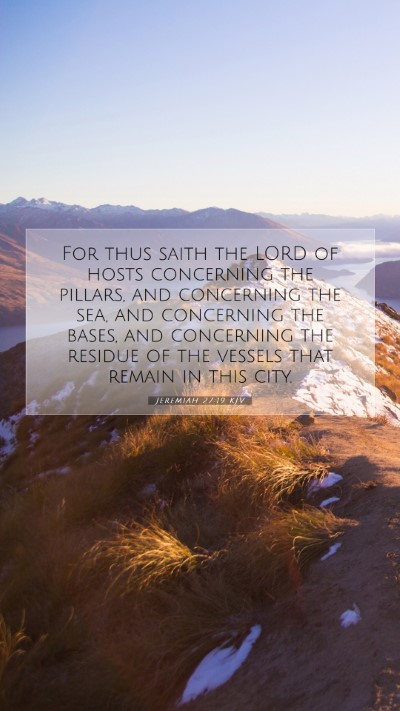 Picture 07 - Jeremiah 27:19 KJV Mobile Phone Wallpaper - For thus saith the LORD of hosts concerning the - Mobile Bible Verse Wallpaper