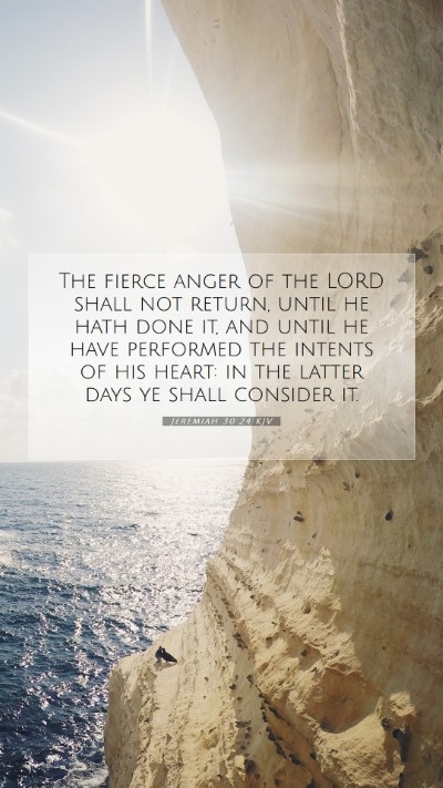 Picture 07 - Jeremiah 30:24 KJV Mobile Phone Wallpaper - The fierce anger of the LORD shall not return, - Mobile Bible Verse Wallpaper