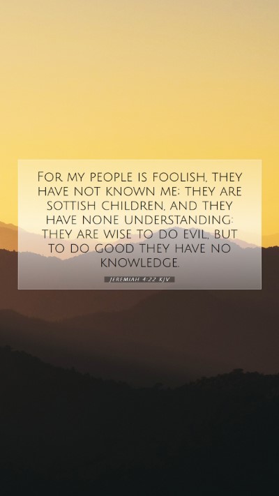 Picture 07 - Jeremiah 4:22 KJV Mobile Phone Wallpaper - For my people is foolish, they have not known me; - Mobile Bible Verse Wallpaper