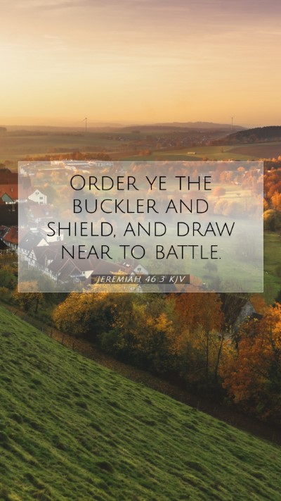 Picture 07 - Jeremiah 46:3 KJV Mobile Phone Wallpaper - Order ye the buckler and shield, and draw near to - Mobile Bible Verse Wallpaper