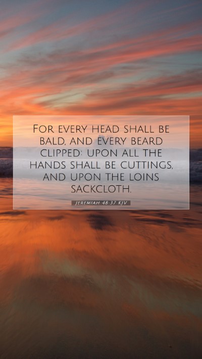 Picture 07 - Jeremiah 48:37 KJV Mobile Phone Wallpaper - For every head shall be bald, and every beard - Mobile Bible Verse Wallpaper