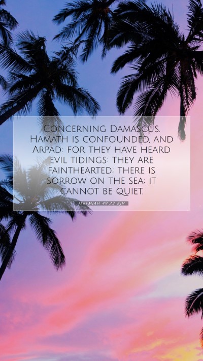 Picture 07 - Jeremiah 49:23 KJV Mobile Phone Wallpaper - Concerning Damascus. Hamath is confounded, and - Mobile Bible Verse Wallpaper
