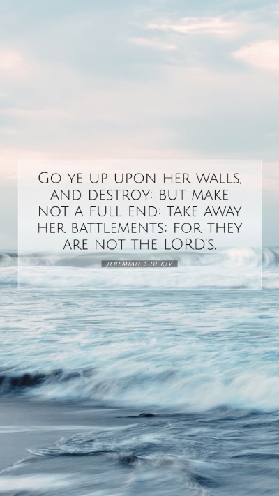 Picture 07 - Jeremiah 5:10 KJV Mobile Phone Wallpaper - Go ye up upon her walls, and destroy; but make - Mobile Bible Verse Wallpaper