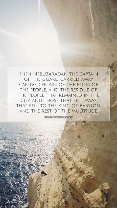 Picture 07 - Jeremiah 52:15 KJV Mobile Phone Wallpaper - Then Nebuzaradan the captain of the guard carried - Mobile Bible Verse Wallpaper