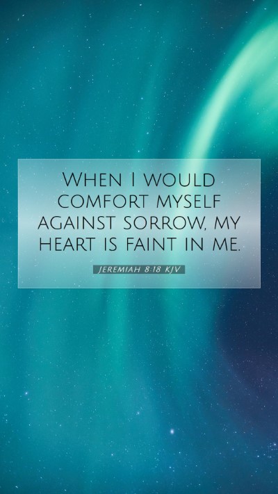 Picture 07 - Jeremiah 8:18 KJV Mobile Phone Wallpaper - When I would comfort myself against sorrow, my - Mobile Bible Verse Wallpaper