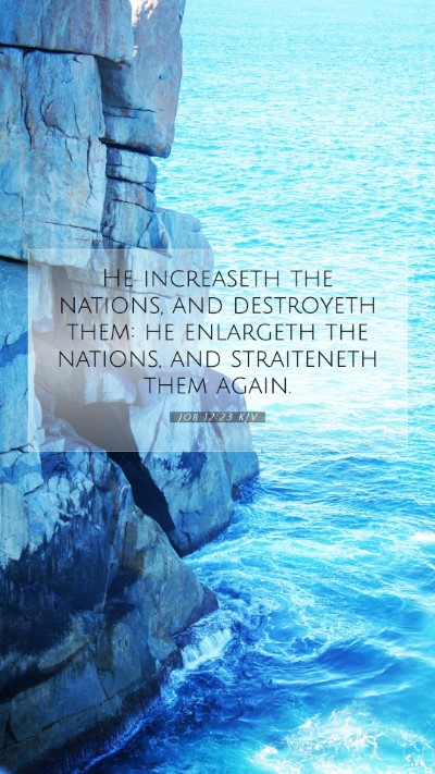 Picture 07 - Job 12:23 KJV Mobile Phone Wallpaper - He increaseth the nations, and destroyeth them: - Mobile Bible Verse Wallpaper