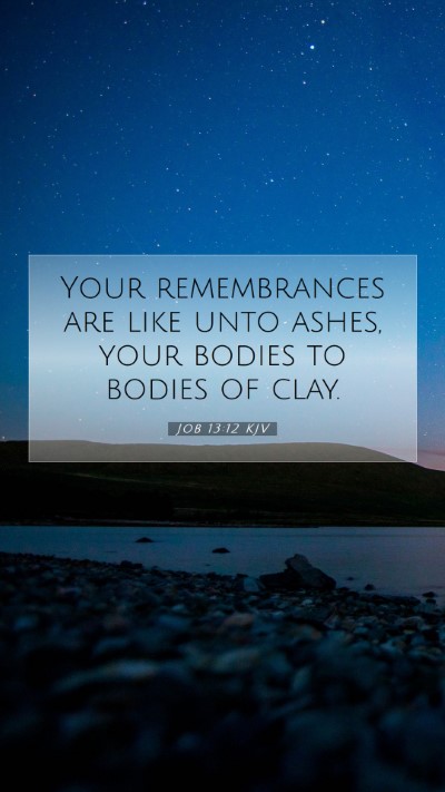 Picture 07 - Job 13:12 KJV Mobile Phone Wallpaper - Your remembrances are like unto ashes, your - Mobile Bible Verse Wallpaper