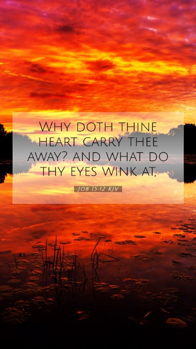 Picture 07 - Job 15:12 KJV Mobile Phone Wallpaper - Why doth thine heart carry thee away? and what do - Mobile Bible Verse Wallpaper