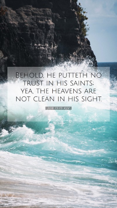 Picture 07 - Job 15:15 KJV Mobile Phone Wallpaper - Behold, he putteth no trust in his saints; yea, - Mobile Bible Verse Wallpaper