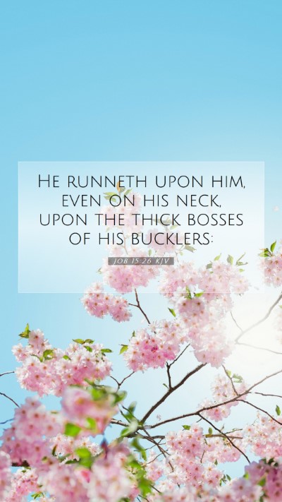 Picture 07 - Job 15:26 KJV Mobile Phone Wallpaper - He runneth upon him, even on his neck, upon the - Mobile Bible Verse Wallpaper