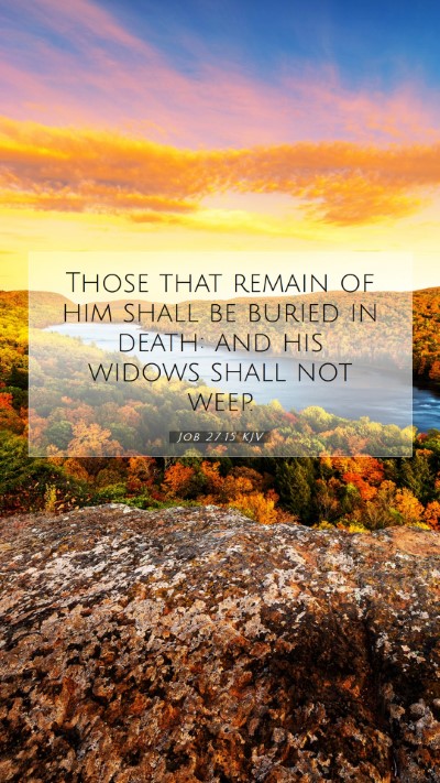 Picture 07 - Job 27:15 KJV Mobile Phone Wallpaper - Those that remain of him shall be buried in - Mobile Bible Verse Wallpaper