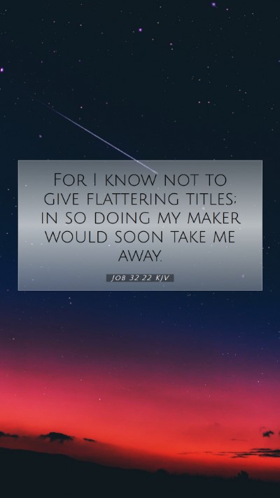 Picture 07 - Job 32:22 KJV Mobile Phone Wallpaper - For I know not to give flattering titles; in so - Mobile Bible Verse Wallpaper