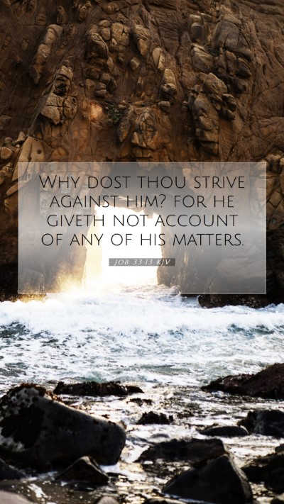 Picture 07 - Job 33:13 KJV Mobile Phone Wallpaper - Why dost thou strive against him? for he giveth - Mobile Bible Verse Wallpaper