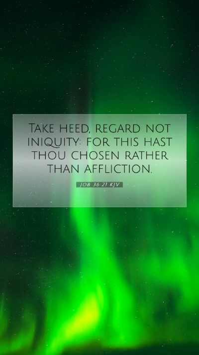 Picture 07 - Job 36:21 KJV Mobile Phone Wallpaper - Take heed, regard not iniquity: for this hast - Mobile Bible Verse Wallpaper