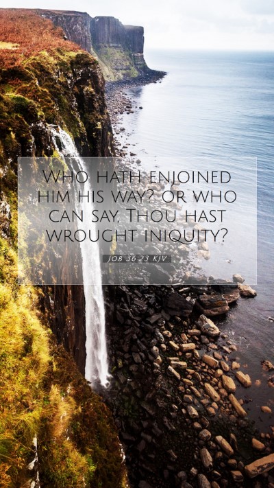 Picture 07 - Job 36:23 KJV Mobile Phone Wallpaper - Who hath enjoined him his way? or who can say, - Mobile Bible Verse Wallpaper