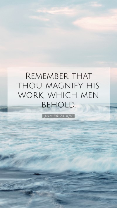 Picture 07 - Job 36:24 KJV Mobile Phone Wallpaper - Remember that thou magnify his work, which men - Mobile Bible Verse Wallpaper