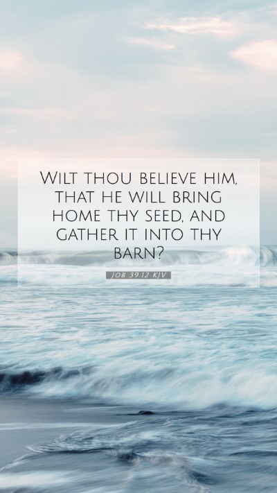 Picture 07 - Job 39:12 KJV Mobile Phone Wallpaper - Wilt thou believe him, that he will bring home - Mobile Bible Verse Wallpaper