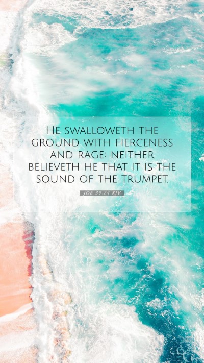 Picture 07 - Job 39:24 KJV Mobile Phone Wallpaper - He swalloweth the ground with fierceness and - Mobile Bible Verse Wallpaper