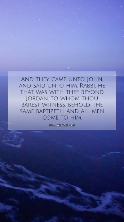 Picture 07 - John 3:26 KJV Mobile Phone Wallpaper - And they came unto John, and said unto him, - Mobile Bible Verse Wallpaper