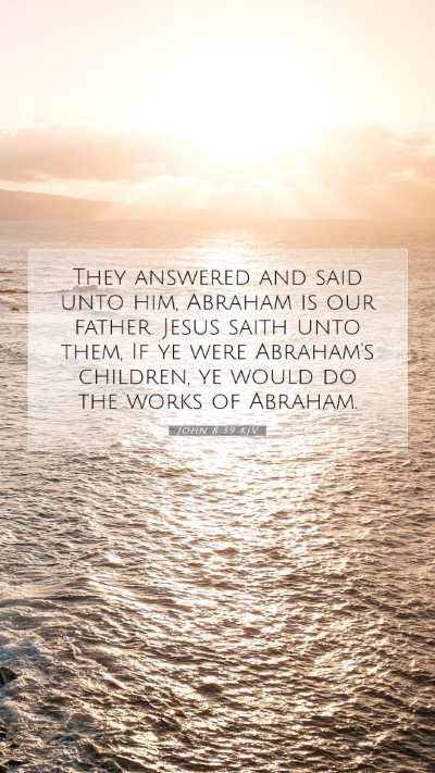 Picture 07 - John 8:39 KJV Mobile Phone Wallpaper - They answered and said unto him, Abraham is our - Mobile Bible Verse Wallpaper