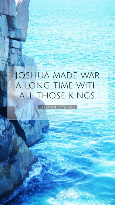 Picture 07 - Joshua 11:18 KJV Mobile Phone Wallpaper - Joshua made war a long time with all those - Mobile Bible Verse Wallpaper