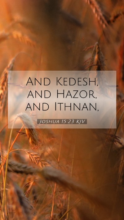 Picture 07 - Joshua 15:23 KJV Mobile Phone Wallpaper - And Kedesh, and Hazor, and - Mobile Bible Verse Wallpaper