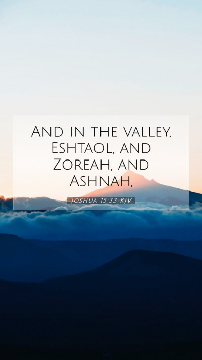 Picture 07 - Joshua 15:33 KJV Mobile Phone Wallpaper - And in the valley, Eshtaol, and Zoreah, and - Mobile Bible Verse Wallpaper