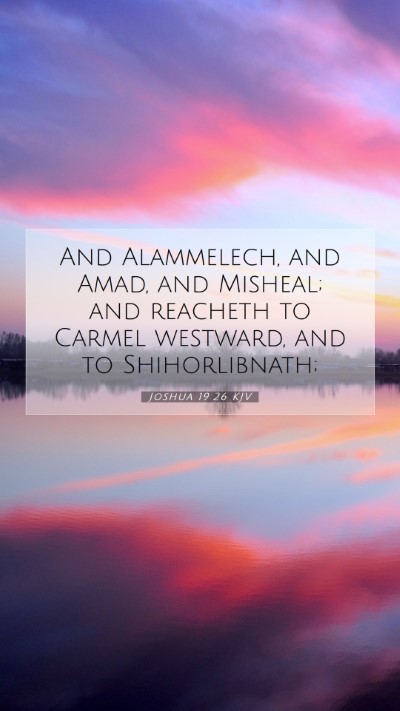 Picture 07 - Joshua 19:26 KJV Mobile Phone Wallpaper - And Alammelech, and Amad, and Misheal; and - Mobile Bible Verse Wallpaper