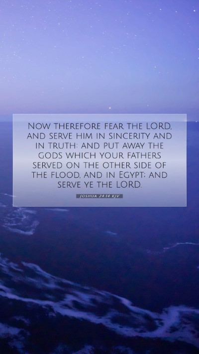 Picture 07 - Joshua 24:14 KJV Mobile Phone Wallpaper - Now therefore fear the LORD, and serve him in - Mobile Bible Verse Wallpaper
