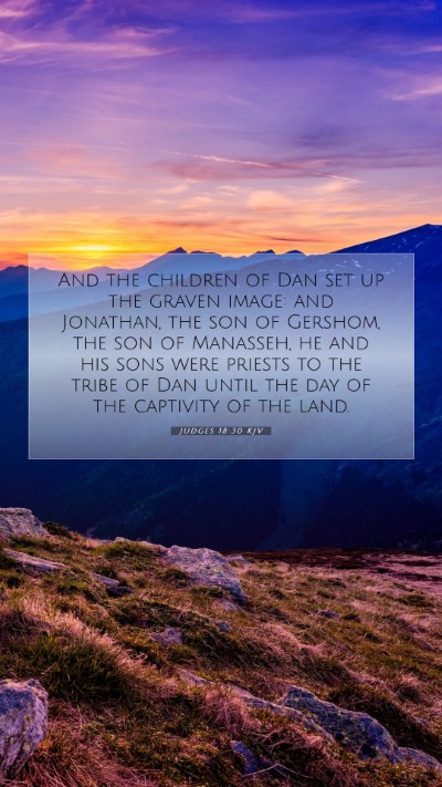 Picture 07 - Judges 18:30 KJV Mobile Phone Wallpaper - And the children of Dan set up the graven image: - Mobile Bible Verse Wallpaper
