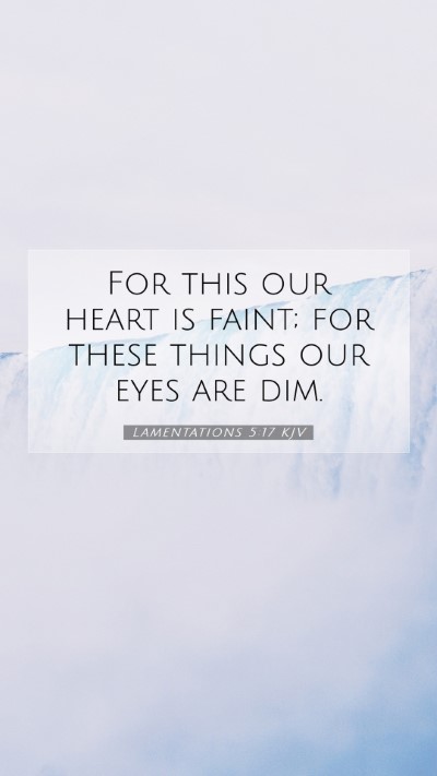 Picture 07 - Lamentations 5:17 KJV Mobile Phone Wallpaper - For this our heart is faint; for these things our - Mobile Bible Verse Wallpaper