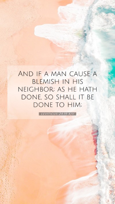 Picture 07 - Leviticus 24:19 KJV Mobile Phone Wallpaper - And if a man cause a blemish in his neighbor; as - Mobile Bible Verse Wallpaper