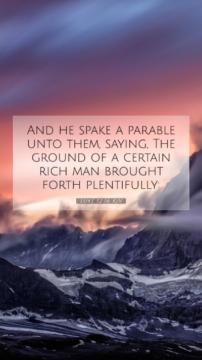 Picture 07 - Luke 12:16 KJV Mobile Phone Wallpaper - And he spake a parable unto them, saying, The - Mobile Bible Verse Wallpaper