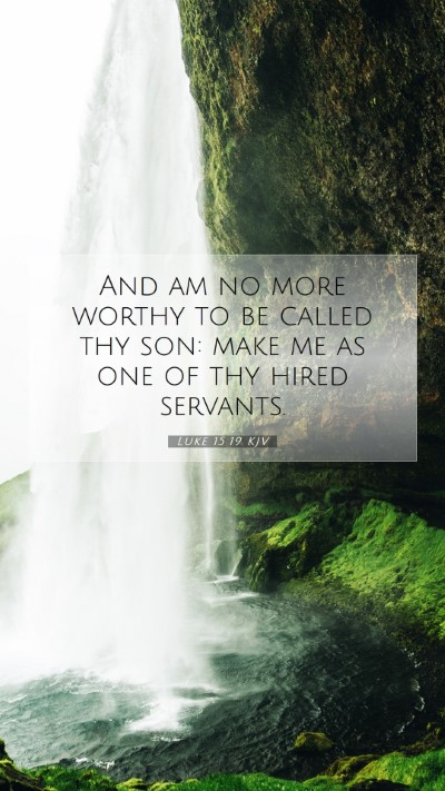 Picture 07 - Luke 15:19 KJV Mobile Phone Wallpaper - And am no more worthy to be called thy son: make - Mobile Bible Verse Wallpaper