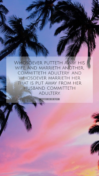 Picture 07 - Luke 16:18 KJV Mobile Phone Wallpaper - Whosoever putteth away his wife, and marrieth - Mobile Bible Verse Wallpaper